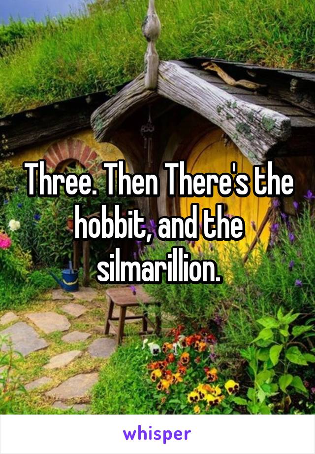 Three. Then There's the hobbit, and the silmarillion.