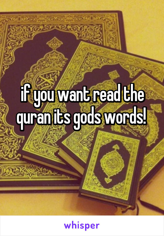 if you want read the quran its gods words! 
