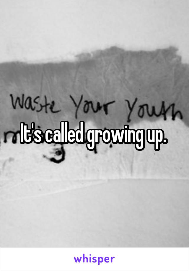 It's called growing up. 