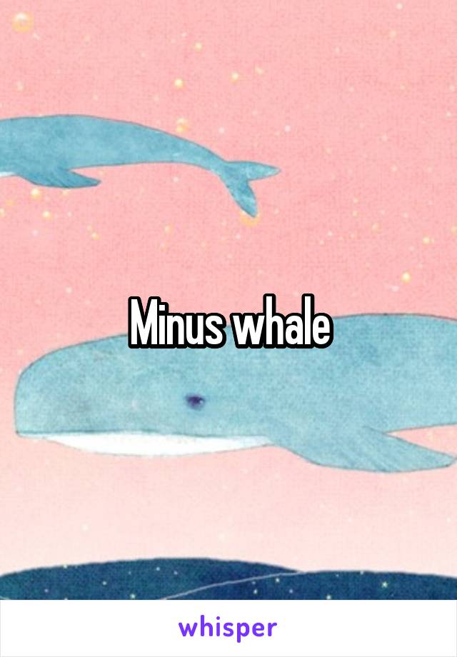 Minus whale