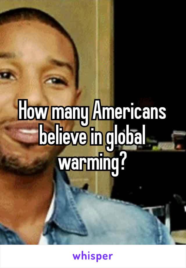 How many Americans believe in global​ warming?