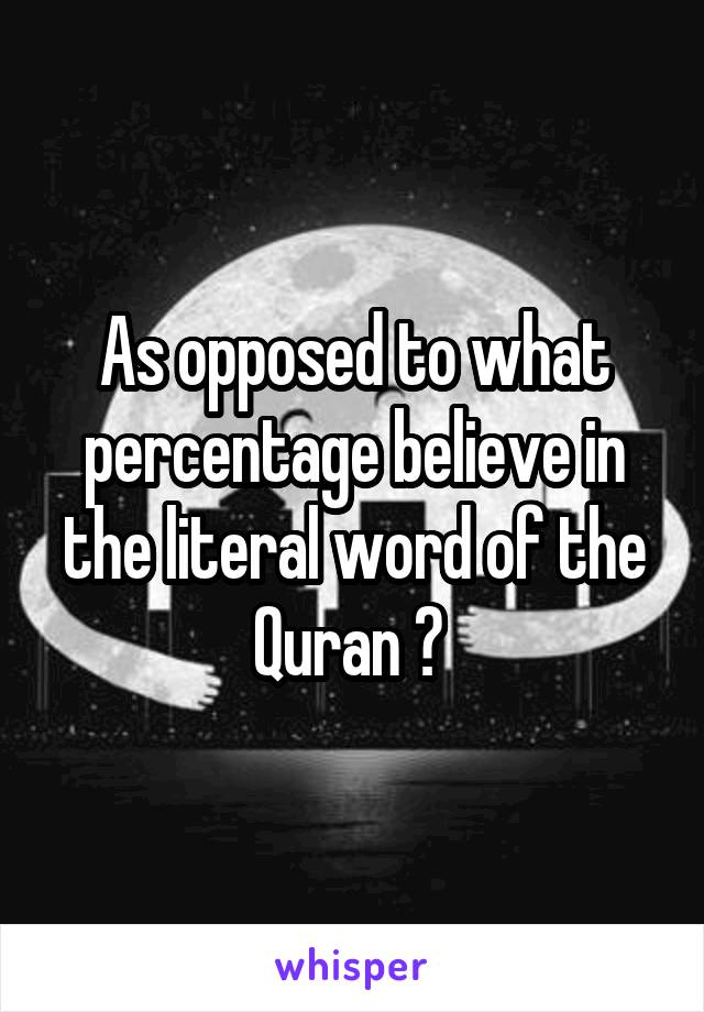 As opposed to what percentage believe in the literal word of the Quran ? 