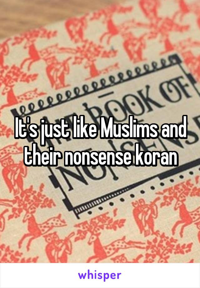 It's just like Muslims and their nonsense koran