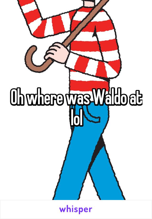 Oh where was Waldo at lol