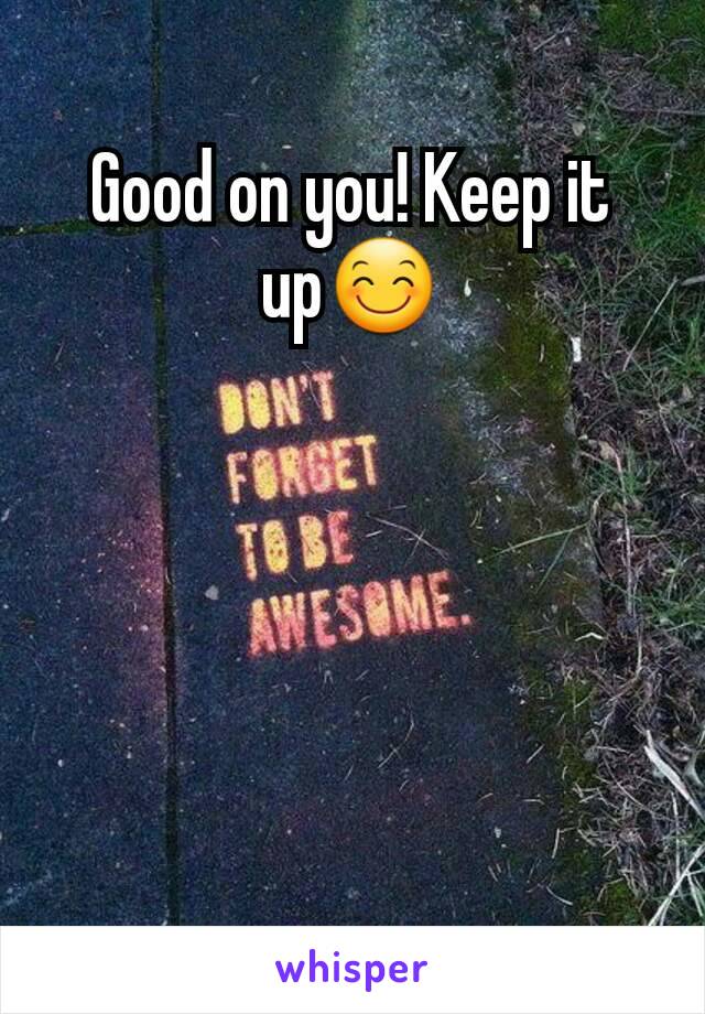 Good on you! Keep it up😊