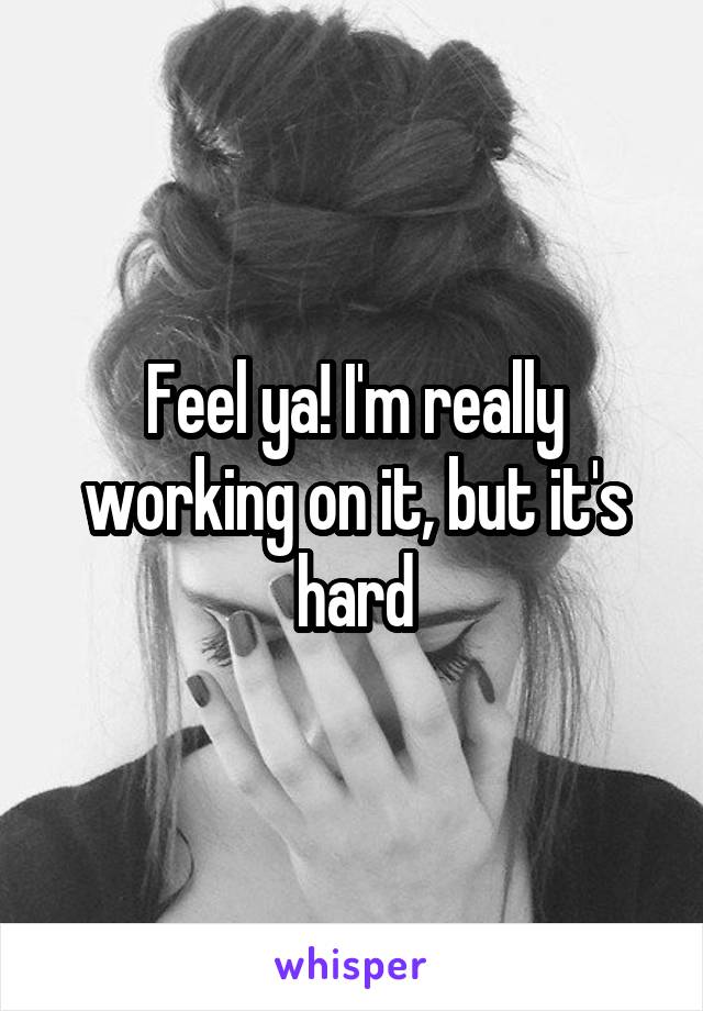 Feel ya! I'm really working on it, but it's hard