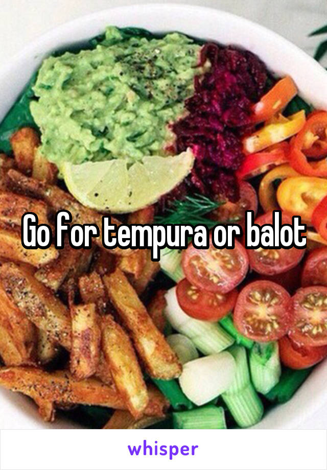Go for tempura or balot