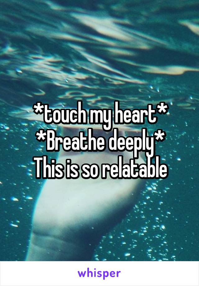 *touch my heart*
*Breathe deeply*
This is so relatable