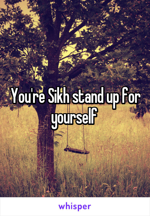 You're Sikh stand up for yourself 