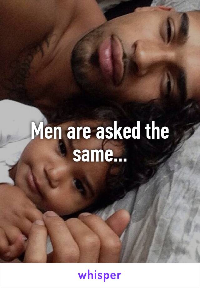 Men are asked the same...