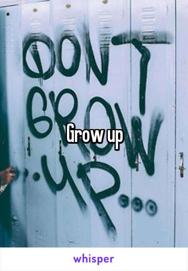 Grow up