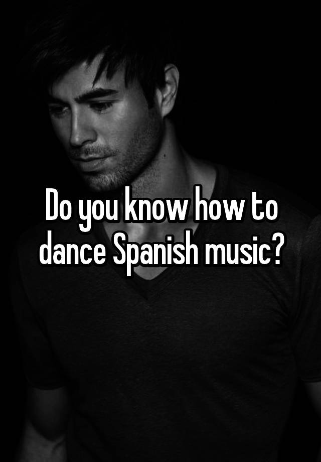 do-you-know-how-to-dance-spanish-music