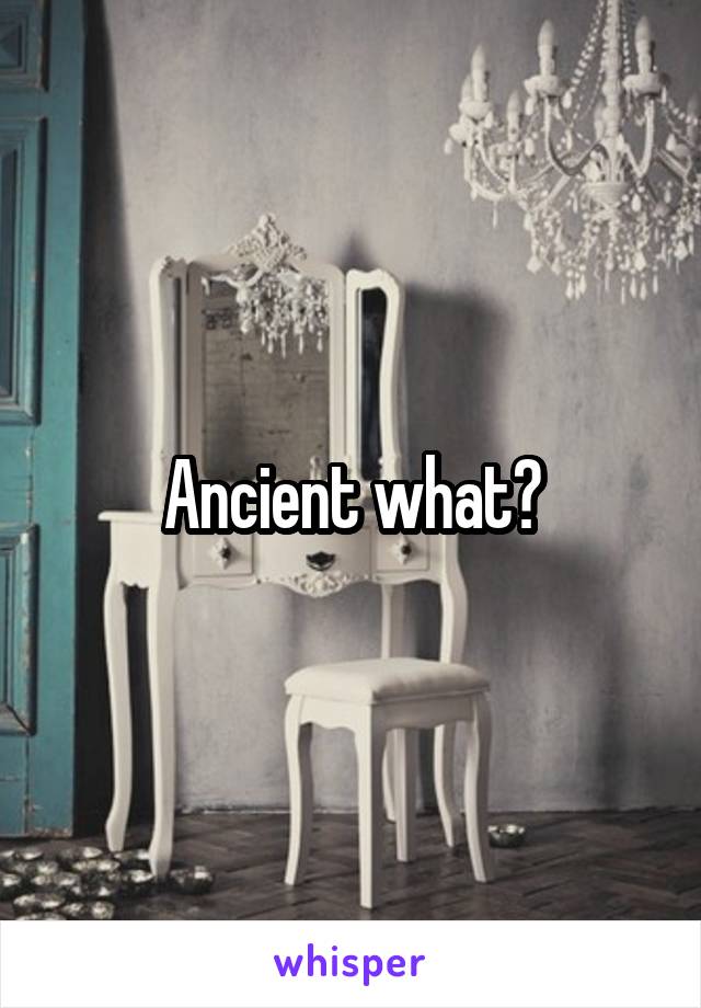 Ancient what?