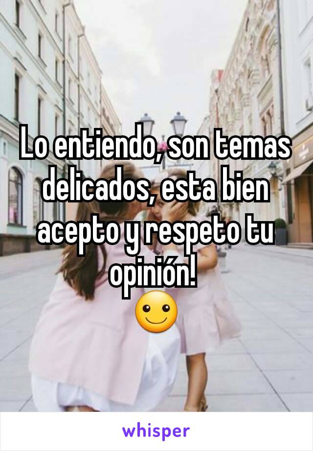 Lo entiendo, son temas delicados, esta bien acepto y respeto tu opinión! 
☺