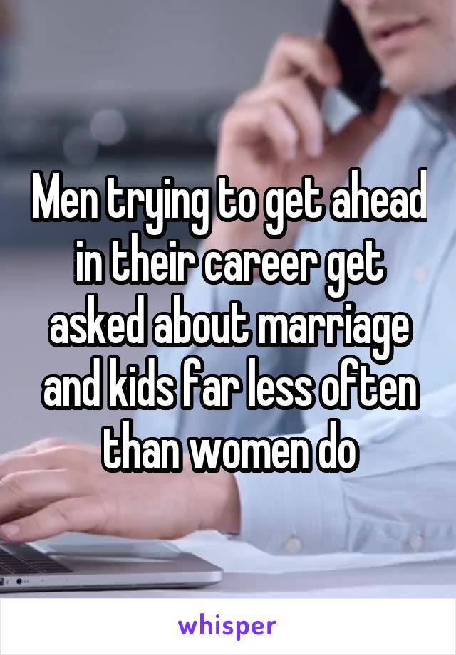 Men trying to get ahead in their career get asked about marriage and kids far less often than women do