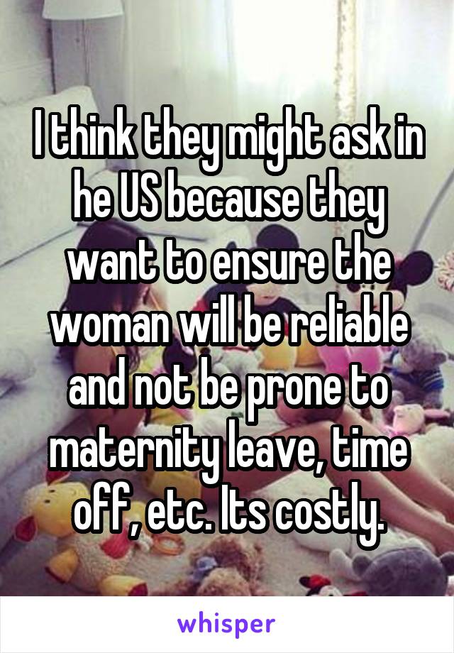 I think they might ask in he US because they want to ensure the woman will be reliable and not be prone to maternity leave, time off, etc. Its costly.