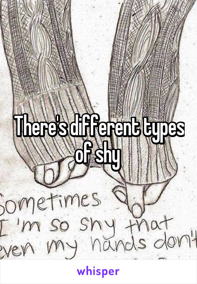 There's different types of shy 