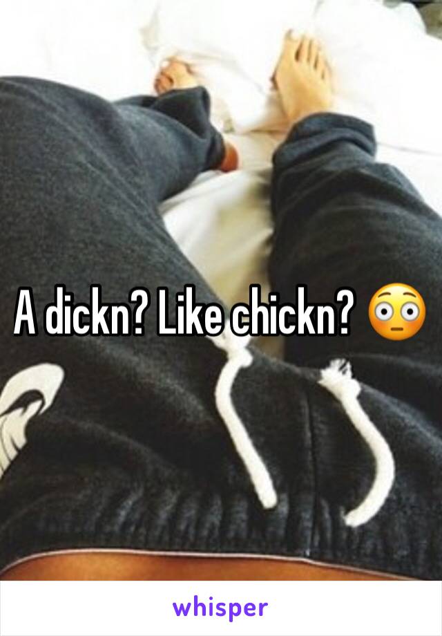 A dickn? Like chickn? 😳