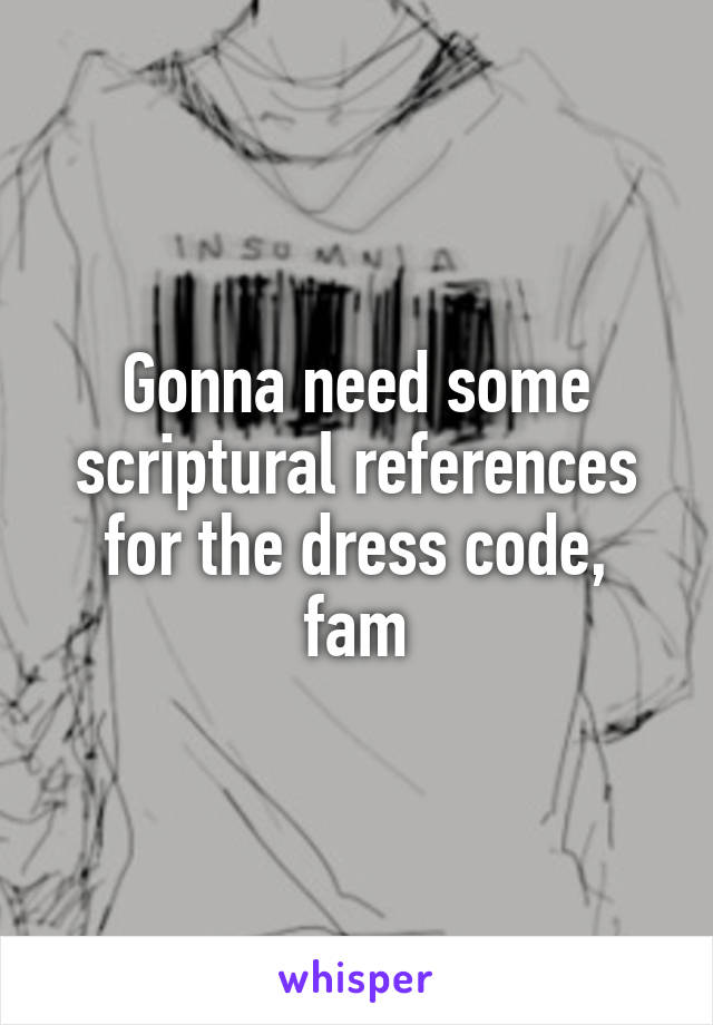 Gonna need some scriptural references for the dress code, fam