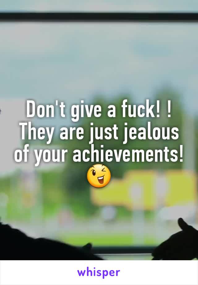 Don't give a fuck! !
They are just jealous of your achievements! 😉