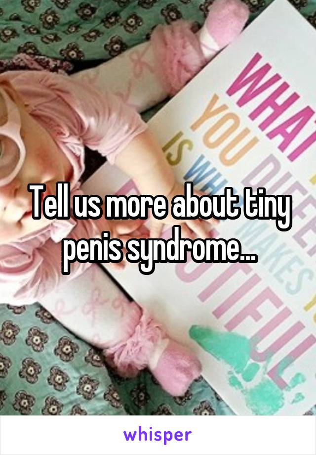 Tell us more about tiny penis syndrome...