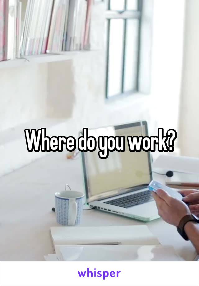 Where do you work?