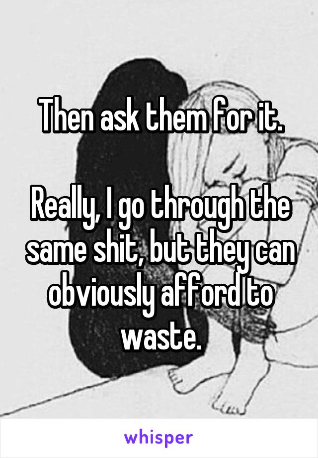 Then ask them for it.

Really, I go through the same shit, but they can obviously afford to waste.