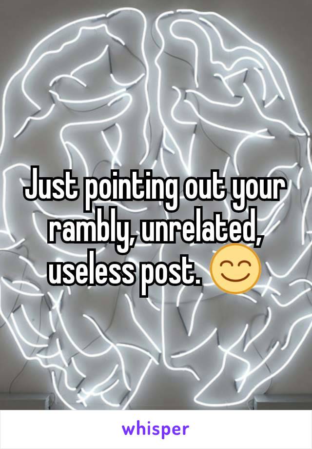 Just pointing out your rambly, unrelated, useless post. 😊