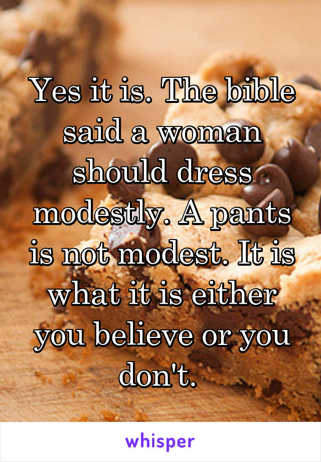 Yes it is. The bible said a woman should dress modestly. A pants is not modest. It is what it is either you believe or you don't. 