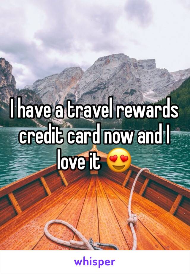 I have a travel rewards credit card now and I love it 😍 