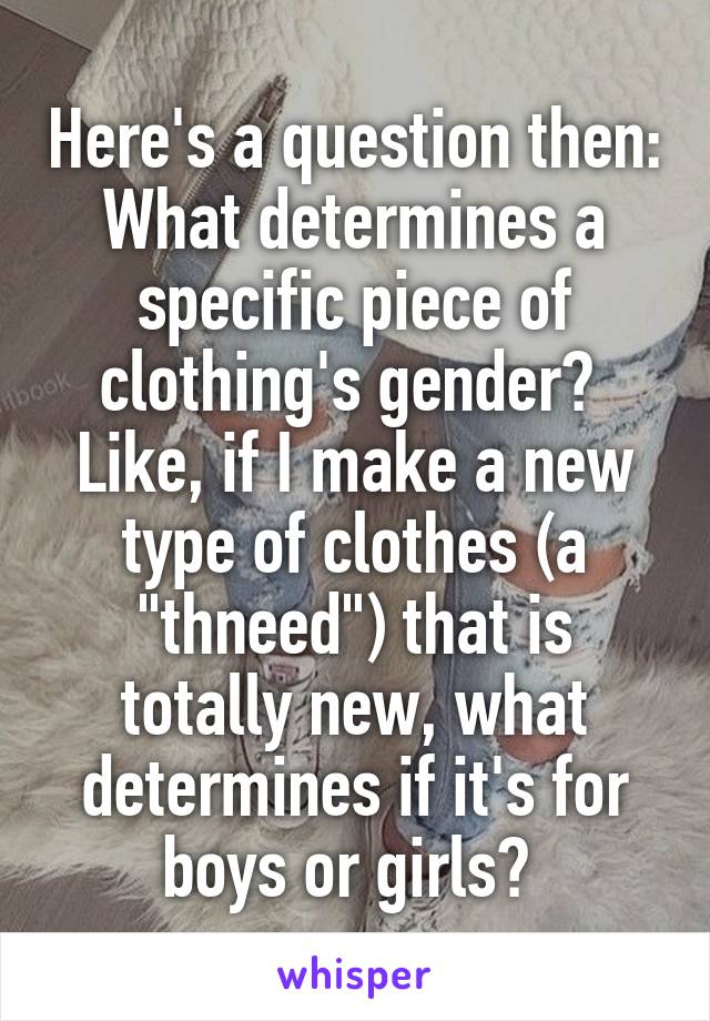 Here's a question then:
What determines a specific piece of clothing's gender? 
Like, if I make a new type of clothes (a "thneed") that is totally new, what determines if it's for boys or girls? 