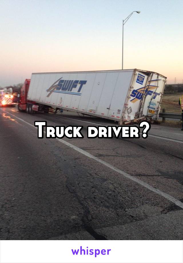 Truck driver?