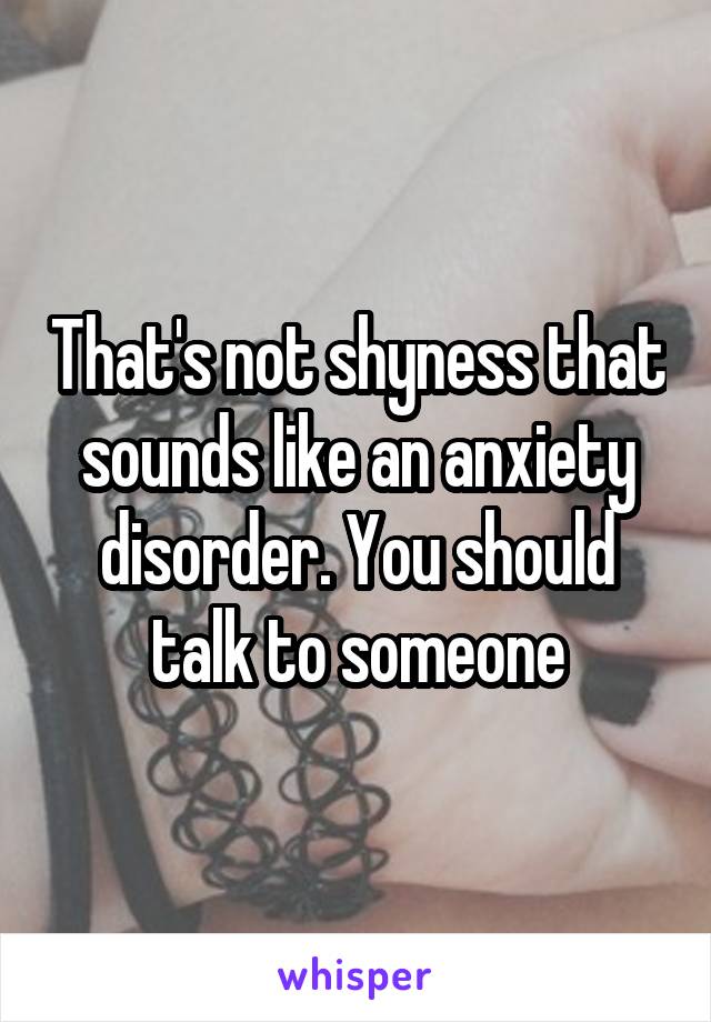 That's not shyness that sounds like an anxiety disorder. You should talk to someone