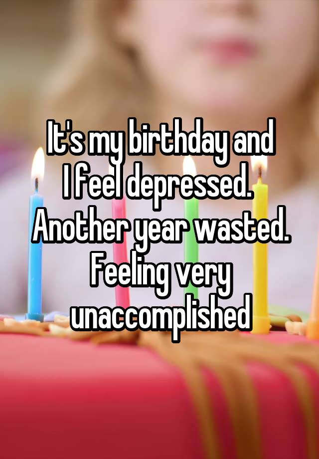 it-s-my-birthday-and-i-feel-depressed-another-year-wasted-feeling