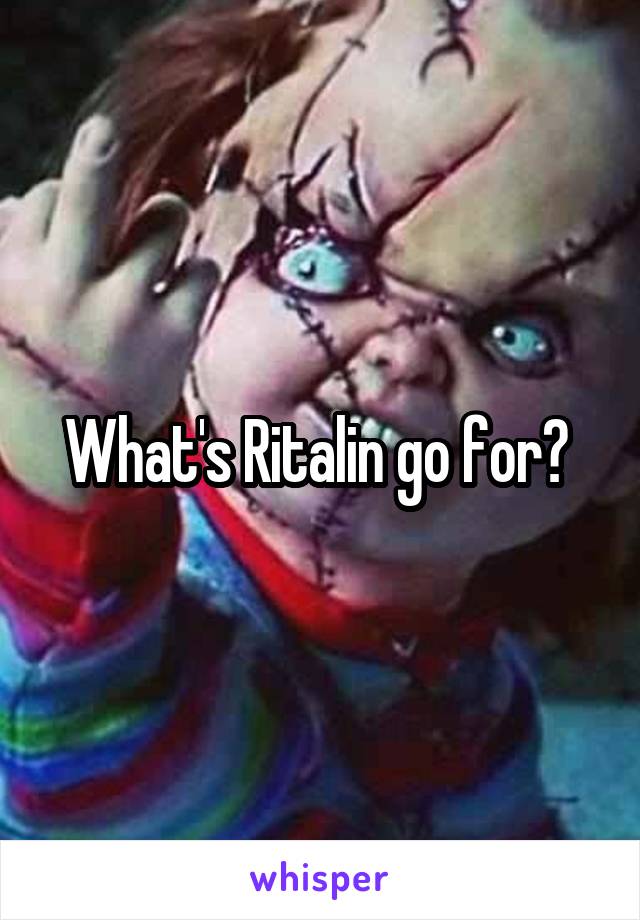 What's Ritalin go for? 