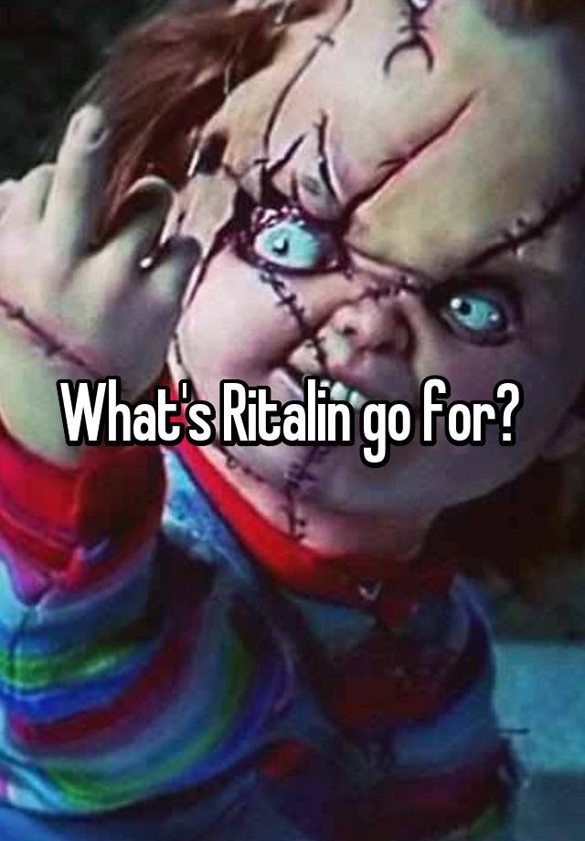 What's Ritalin go for? 