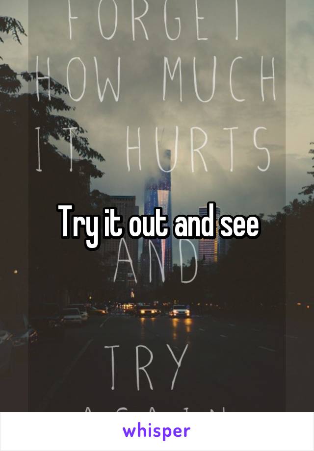Try it out and see