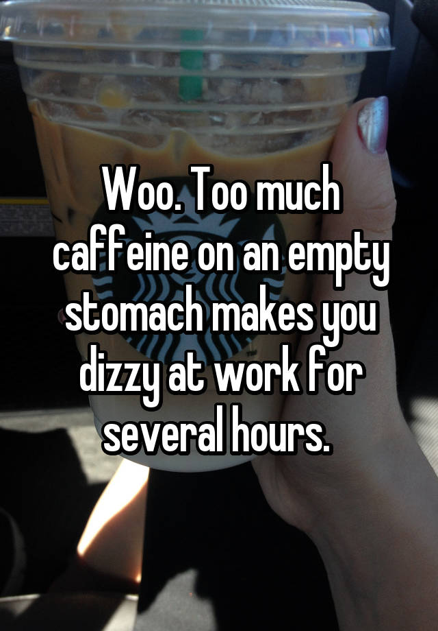 woo-too-much-caffeine-on-an-empty-stomach-makes-you-dizzy-at-work-for