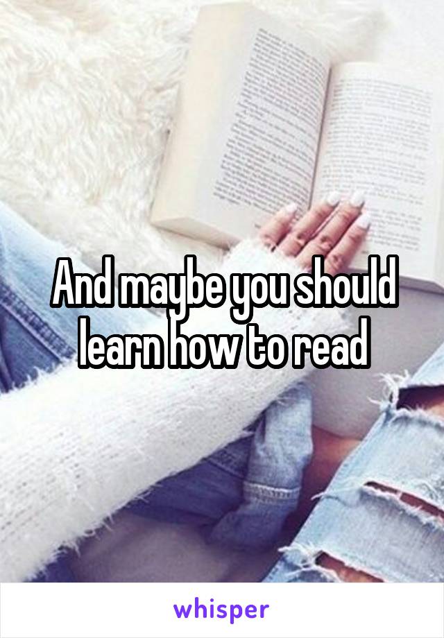 And maybe you should learn how to read