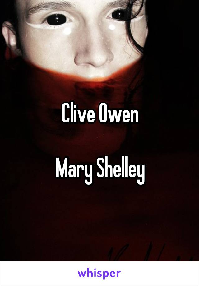 Clive Owen

Mary Shelley