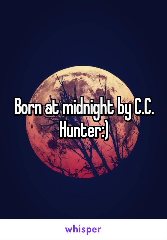 Born at midnight by C.C. Hunter:)
