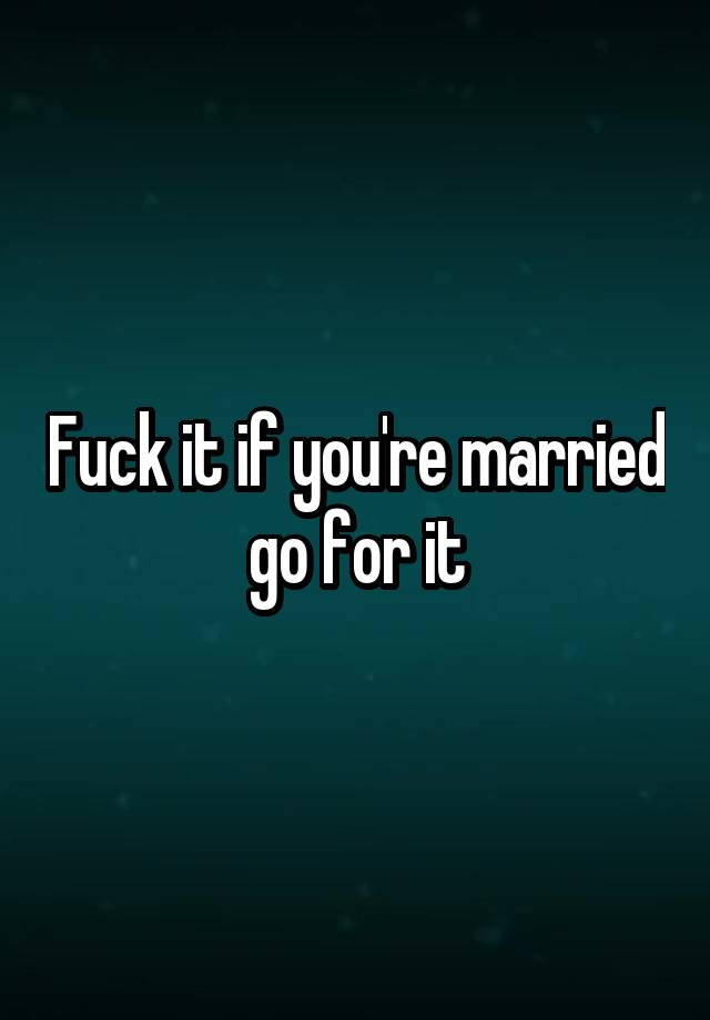 fuck-it-if-you-re-married-go-for-it