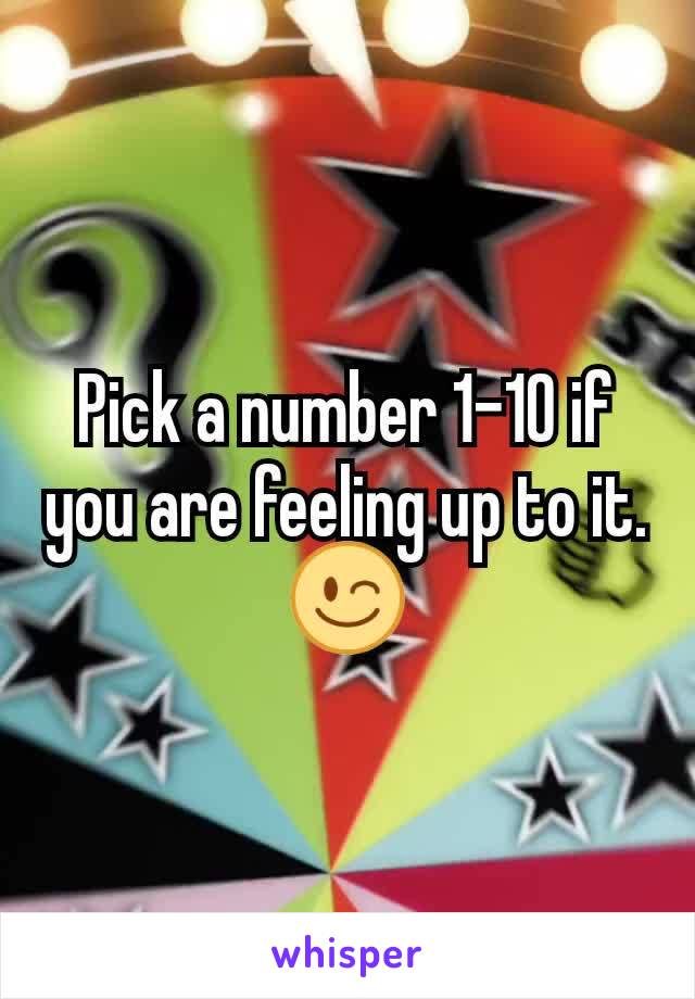 Pick a number 1-10 if you are feeling up to it. 😉