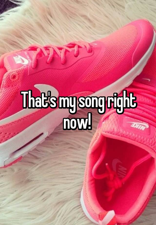 that-s-my-song-right-now