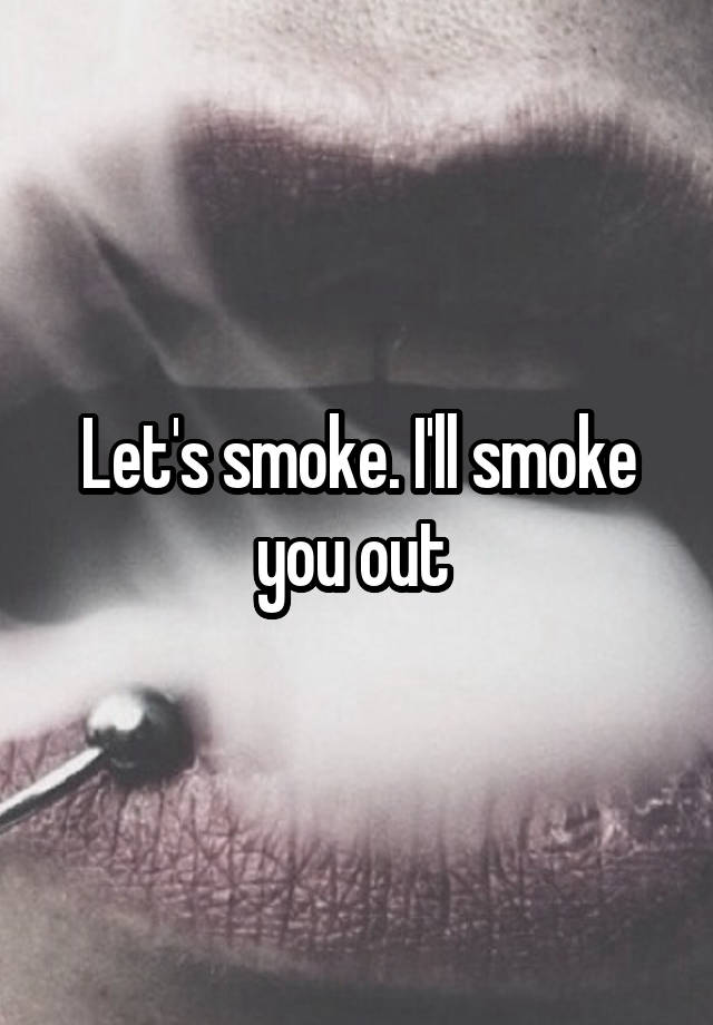 let-s-smoke-i-ll-smoke-you-out