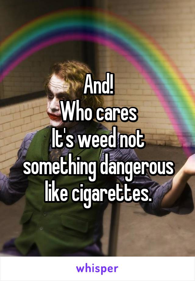 And!
Who cares
It's weed not something dangerous like cigarettes.