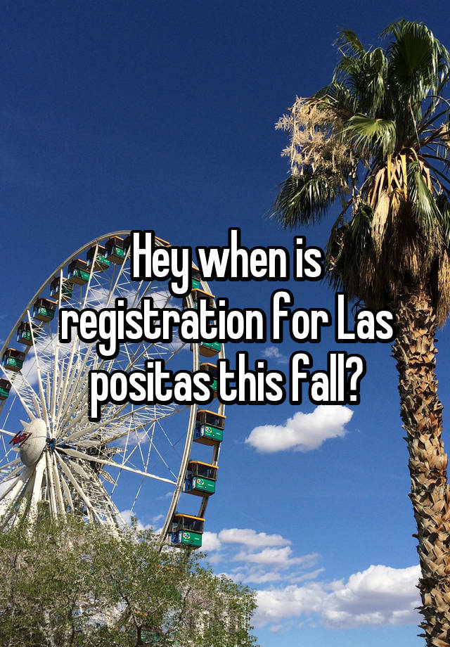 Hey when is registration for Las positas this fall?