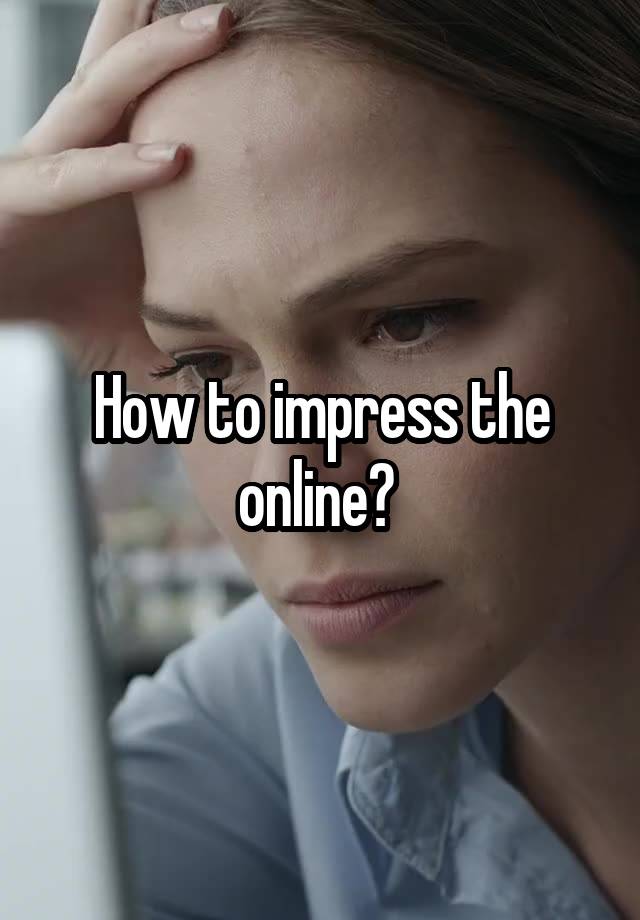 how-to-impress-the-online