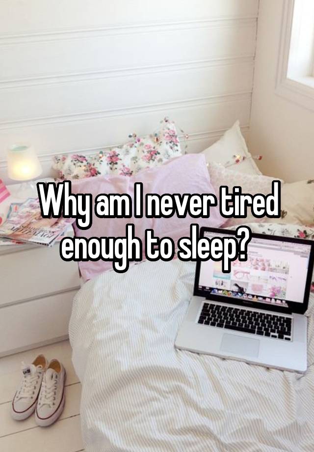 why-am-i-never-tired-enough-to-sleep