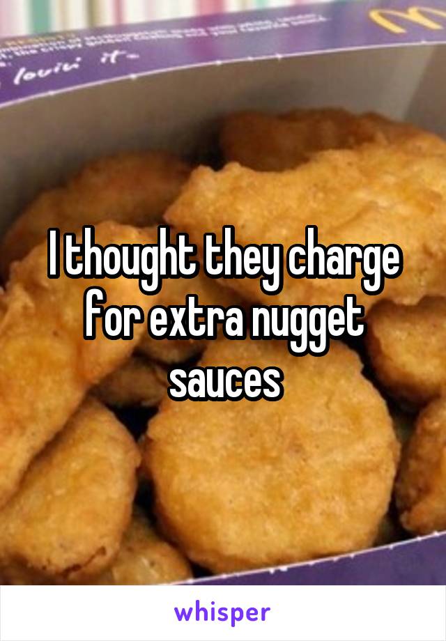 I thought they charge for extra nugget sauces